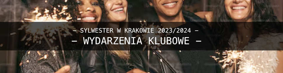 Sylwester w Krakowie 2023/2024 wydarzenia Klubowe lista wydarzeń