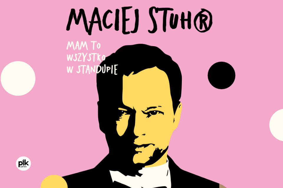 Maciej Stuhr: MAM TO WSZYSTKO W STANDUPIE! - Kraków ICE Kraków Congress Centre